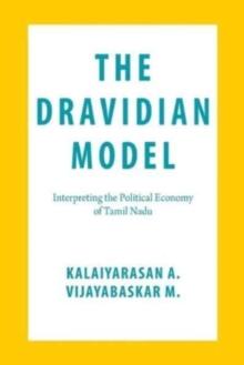 The Dravidian Model : Interpreting the Political Economy of Tamil Nadu