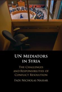 UN Mediators in Syria : The Challenges and Responsibilities of Conflict Resolution