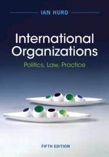 International Organizations : Politics, Law, Practice