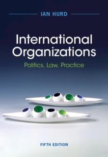 International Organizations : Politics, Law, Practice