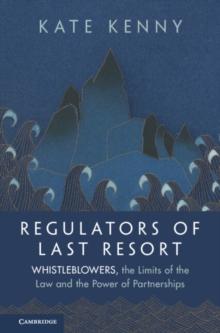 Regulators of Last Resort : Whistleblowers, the Limits of the Law and the Power of Partnerships