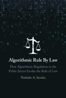 Algorithmic Rule By Law : How Algorithmic Regulation in the Public Sector Erodes the Rule of Law