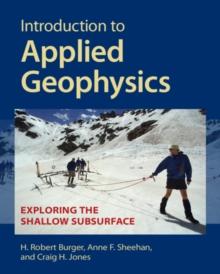 Introduction to Applied Geophysics : Exploring the Shallow Subsurface