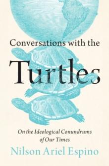 Conversations with the Turtles : On The Ideological Conundrums of Our Times