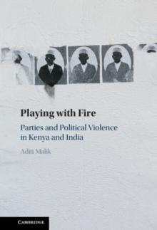 Playing with Fire : Parties and Political Violence in Kenya and India