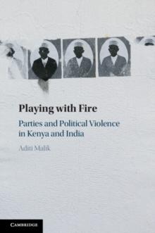 Playing with Fire : Parties and Political Violence in Kenya and India