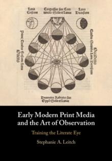 Early Modern Print Media and the Art of Observation : Training the Literate Eye