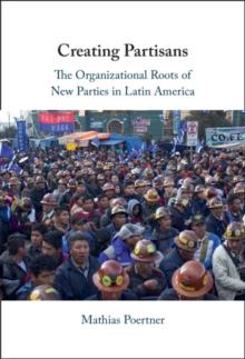 Creating Partisans : The Organizational Roots of New Parties in Latin America