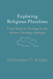 Exploring Religious Pluralism : From Mystical Theology to the Science-Theology Dialogue