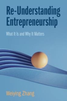 Re-Understanding Entrepreneurship : What It Is and Why It Matters