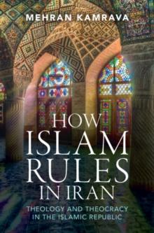 How Islam Rules in Iran : Theology and Theocracy in the Islamic Republic