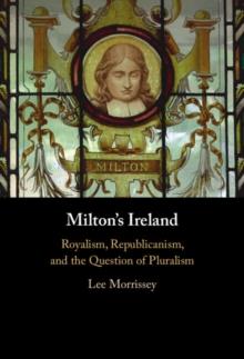 Milton's Ireland : Royalism, Republicanism, and the Question of Pluralism