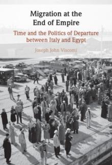 Migration at the End of Empire : Time and the Politics of Departure Between Italy and Egypt