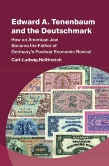 Edward A. Tenenbaum and the Deutschmark : How an American Jew Became the Father of Germany's Postwar Economic Revival