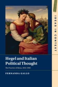 Hegel and Italian Political Thought : The Practice of Ideas, 1832-1900