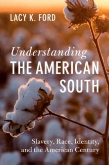 Understanding the American South : Slavery, Race, Identity, and the American Century