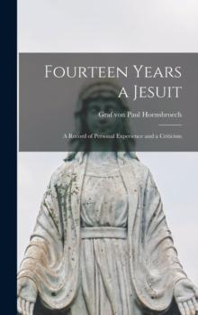 Fourteen Years a Jesuit : a Record of Personal Experience and a Criticism