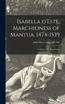 Isabella D'Este, Marchioness of Mantua, 1474-1539 : a Study of the Renaissance