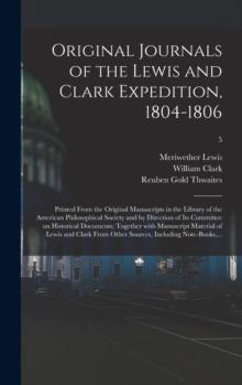 Original Journals Of The Lewis And Clark Expedition, 1804-1806; Printed From The Original Manuscripts In The Library Of The American Philosophical Society And By Direction Of Its Committee On Historic