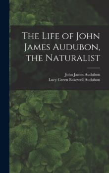 The Life of John James Audubon, the Naturalist [microform]