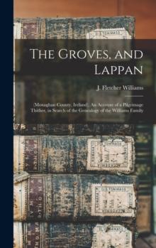 The Groves, and Lappan : (Monaghan County, Ireland). An Account of a Pilgrimage Thither, in Search of the Genealogy of the Williams Family