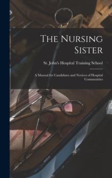 The Nursing Sister : a Manual for Candidates and Novices of Hospital Communities