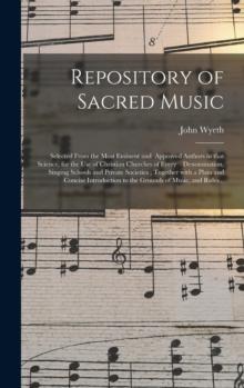 Repository of Sacred Music : Selected From the Most Eminent and Approved Authors in That Science, for the Use of Christian Churches of Every Denomination, Singing Schools and Private Societies; Togeth