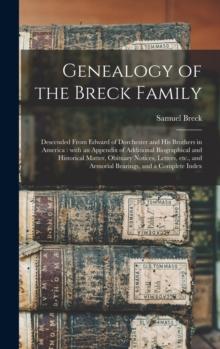 Genealogy of the Breck Family : Descended From Edward of Dorchester and His Brothers in America: With an Appendix of Additional Biographical and Historical Matter, Obituary Notices, Letters, Etc., and