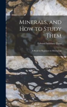 Minerals, and How to Study Them : a Book for Beginners in Mineralogy