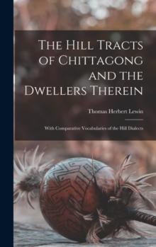 The Hill Tracts of Chittagong and the Dwellers Therein : With Comparative Vocabularies of the Hill Dialects