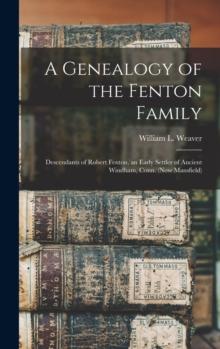 A Genealogy of the Fenton Family : Descendants of Robert Fenton, an Early Settler of Ancient Windham, Conn. (now Mansfield)