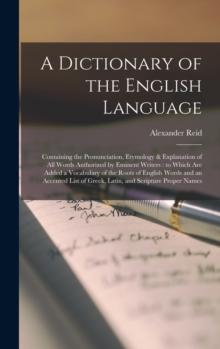 A Dictionary of the English Language [microform] : Containing the Pronunciation, Etymology & Explanation of All Words Authorized by Eminent Writers: to Which Are Added a Vocabulary of the Roots of Eng