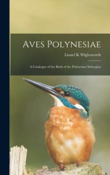 Aves Polynesiae : a Catalogue of the Birds of the Polynesian Subregion