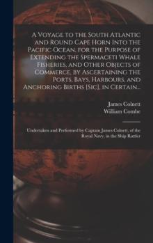 A Voyage to the South Atlantic and Round Cape Horn Into the Pacific Ocean, for the Purpose of Extending the Spermaceti Whale Fisheries, and Other Objects of Commerce, by Ascertaining the Ports, Bays,