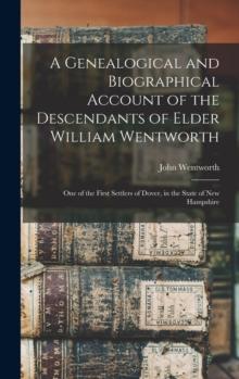 A Genealogical and Biographical Account of the Descendants of Elder William Wentworth : One of the First Settlers of Dover, in the State of New Hampshire