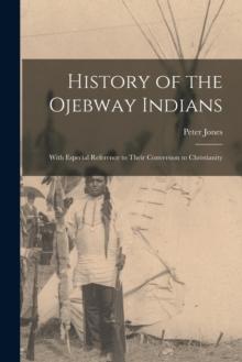 History of the Ojebway Indians [microform] : With Especial Reference to Their Conversion to Christianity