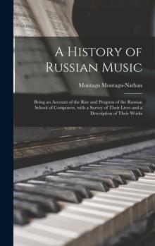 A History of Russian Music : Being an Account of the Rise and Progress of the Russian School of Composers, With a Survey of Their Lives and a Description of Their Works