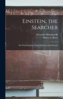 Einstein, the Searcher : His Work Explained From Dialogues With Einstein