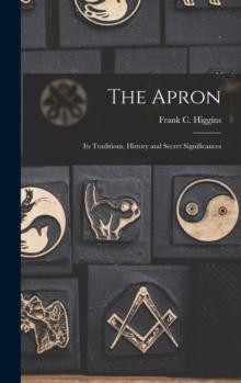 The Apron : Its Traditions, History and Secret Significances