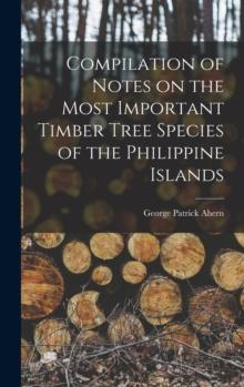 Compilation of Notes on the Most Important Timber Tree Species of the Philippine Islands