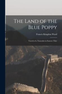 The Land of the Blue Poppy : Travels of a Naturalist in Eastern Tibet