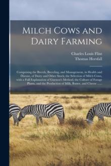 Milch Cows and Dairy Farming; Comprising the Breeds, Breeding, and Management, in Health and Disease, of Dairy and Other Stock; the Selection of Milch Cows, With a Full Explanation of Guenon's Method;