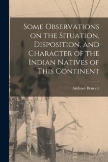 Some Observations on the Situation, Disposition, and Character of the Indian Natives of This Continent