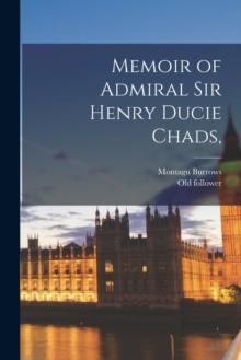 Memoir of Admiral Sir Henry Ducie Chads,