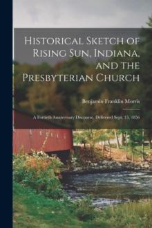 Historical Sketch of Rising Sun, Indiana, and the Presbyterian Church : A Fortieth Anniversary Discourse, Delivered Sept. 15, 1856