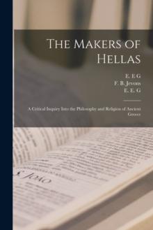 The Makers of Hellas [microform] : a Critical Inquiry Into the Philosophy and Religion of Ancient Greece