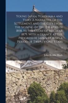 Young Japan. Yokohama and Yedo. A Narrative of the Settlement and the City From the Signing of the Treaties in 1858, to the Close of the Year 1879. With a Glance at the Progress of Japan During a Peri