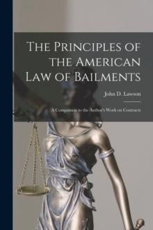 The Principles of the American Law of Bailments [microform] : a Companion to the Author's Work on Contracts