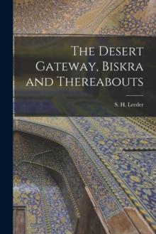 The Desert Gateway, Biskra and Thereabouts [microform]