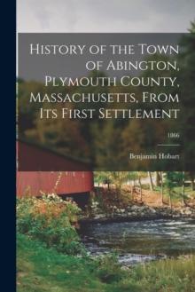 History of the Town of Abington, Plymouth County, Massachusetts, From Its First Settlement; 1866